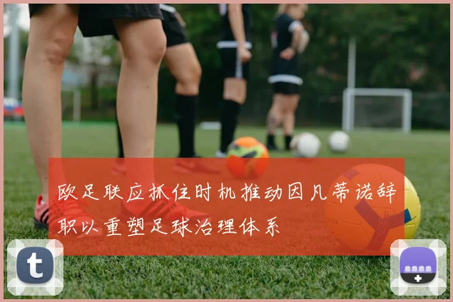 欧足联应抓住时机推动因凡蒂诺辞职以重塑足球治理体系